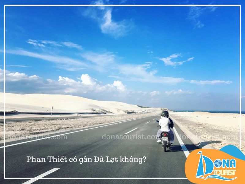 Phan Thiết và Đà Lạt có vị trí địa lý gần nhau