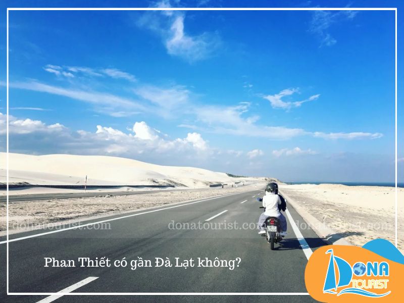 Phan Thiết và Đà Lạt có vị trí địa lý gần nhau Phan Thiết và Đà Lạt có vị trí địa lý gần nhau
